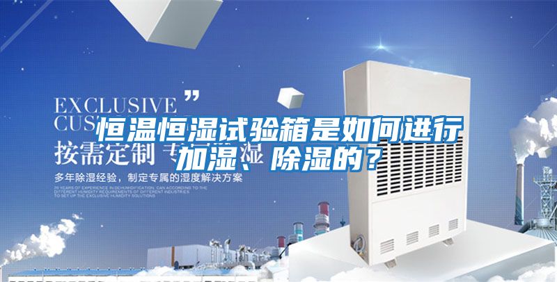 恒溫恒濕試驗(yàn)箱是如何進(jìn)行加濕、除濕的？