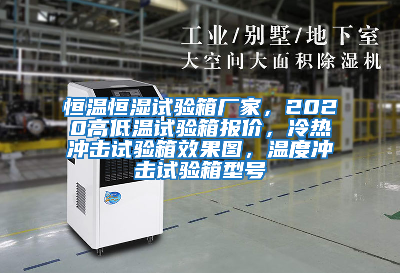 恒溫恒濕試驗箱廠家，2020高低溫試驗箱報價，冷熱沖擊試驗箱效果圖，溫度沖擊試驗箱型號