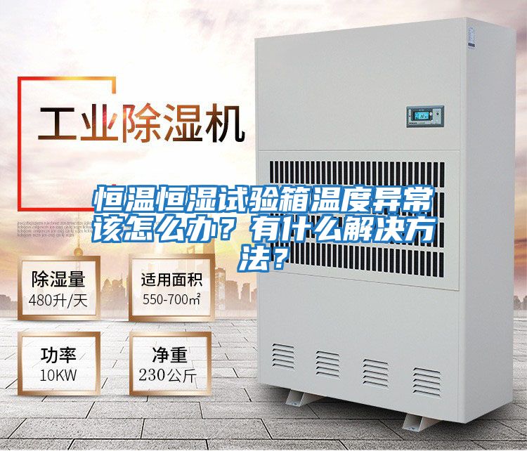 恒溫恒濕試驗箱溫度異常該怎么辦？有什么解決方法？