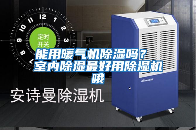 能用暖氣機(jī)除濕嗎? 室內(nèi)除濕最好用除濕機(jī)哦