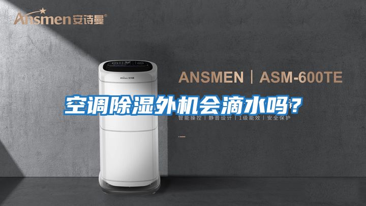 空調(diào)除濕外機會滴水嗎?