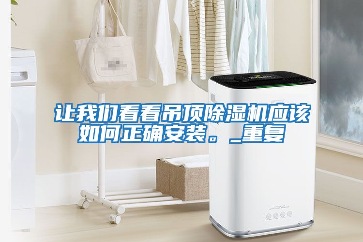 讓我們看看吊頂除濕機應該如何正確安裝。_重復