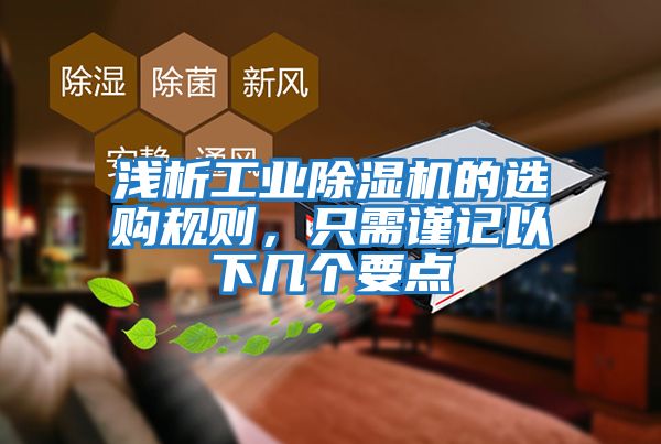 淺析工業(yè)除濕機(jī)的選購(gòu)規(guī)則,只需謹(jǐn)記以下幾個(gè)要點(diǎn)