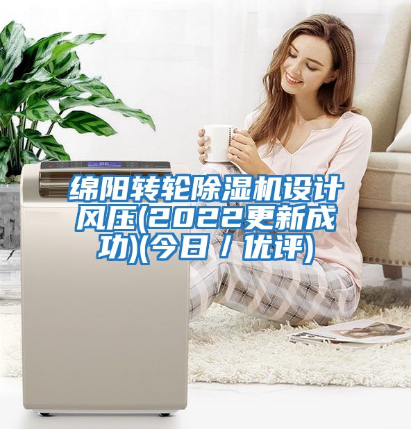 綿陽轉(zhuǎn)輪除濕機設(shè)計風(fēng)壓(2022更新成功)(今日／優(yōu)評)