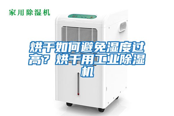 烘干如何避免濕度過高？烘干用工業除濕機