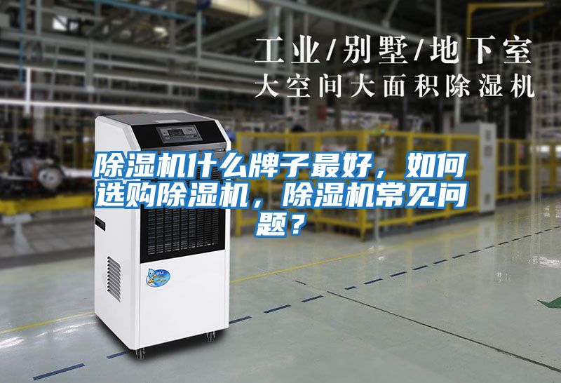 除濕機什么牌子最好，如何選購除濕機，除濕機常見問題？