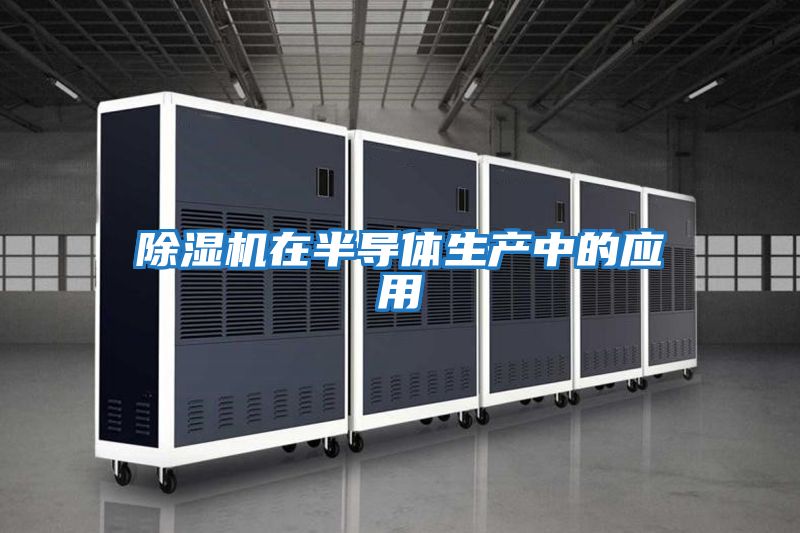 除濕機在半導體生產中的應用