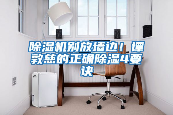 除濕機別放墻邊！譚敦慈的正確除濕4要訣