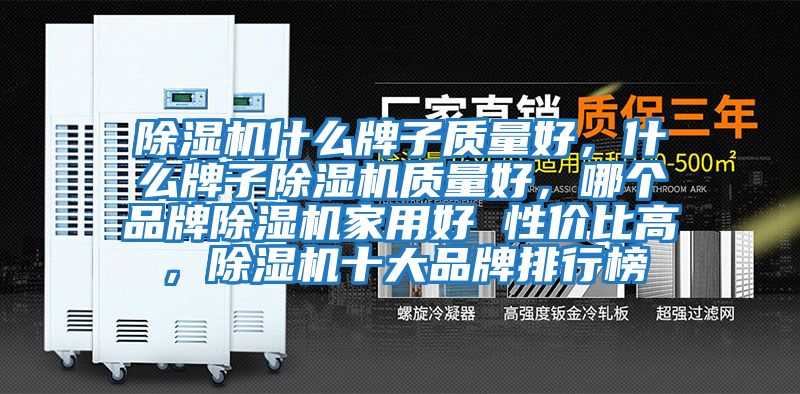 除濕機什么牌子質量好，什么牌子除濕機質量好，哪個品牌除濕機家用好 性價比高，除濕機十大品牌排行榜