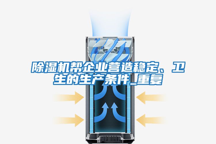 除濕機幫企業(yè)營造穩(wěn)定、衛(wèi)生的生產(chǎn)條件_重復