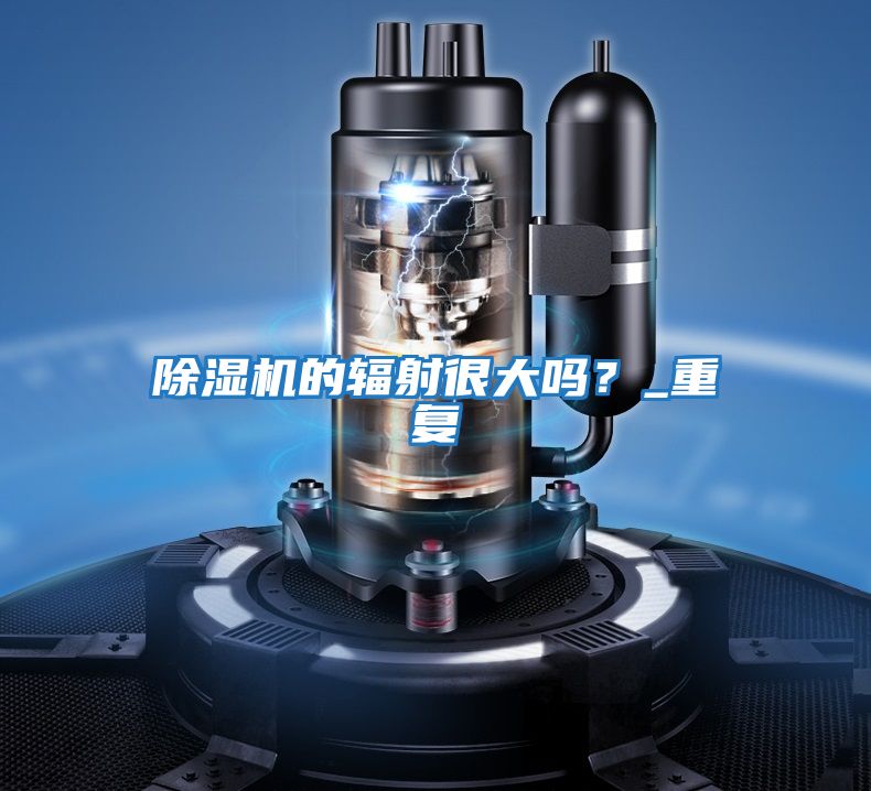除濕機的輻射很大嗎?_重復(fù)